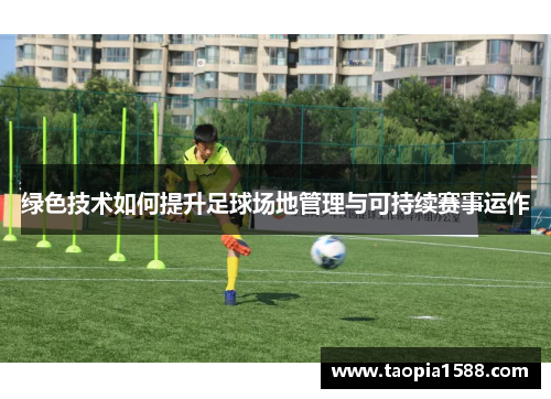 绿色技术如何提升足球场地管理与可持续赛事运作