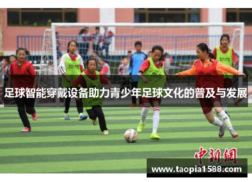 足球智能穿戴设备助力青少年足球文化的普及与发展
